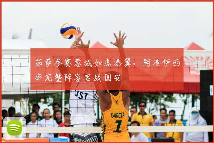 茹萨参赛蓉城如虎添翼，阿洛伊西率完整阵容客战国安