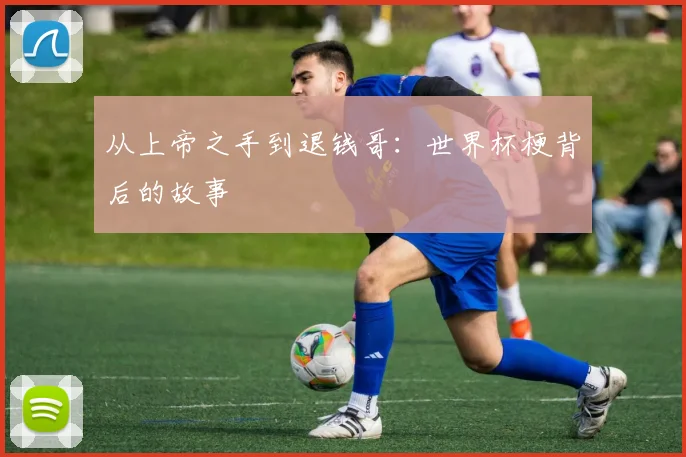 从上帝之手到退钱哥：世界杯梗背后的故事