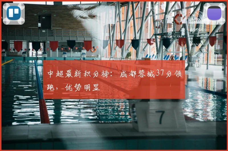 中超最新积分榜:成都蓉城37分领跑,优势明显