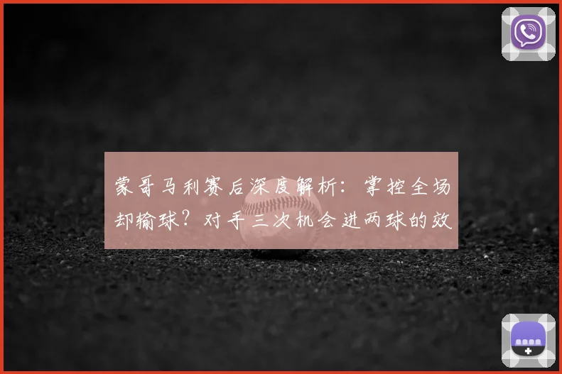 蒙哥马利赛后深度解析:掌控全场却输球?对手三次机会进两球的效率是关键