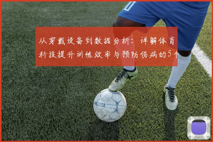 从穿戴设备到数据分析：详解体育科技提升训练效率与预防伤病的5个关键方法